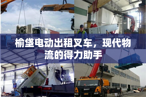 榆垡电动出租叉车，现代物流的得力助手