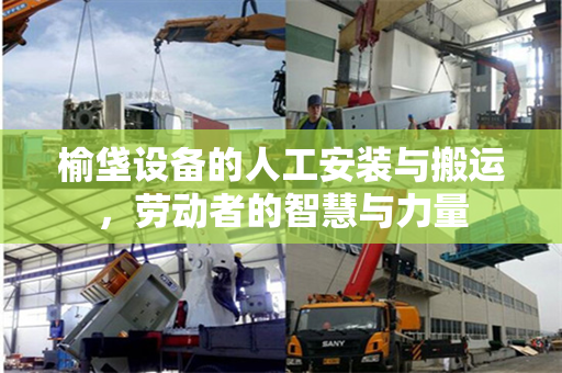 榆垡设备的人工安装与搬运，劳动者的智慧与力量