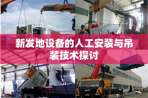 新发地设备的人工安装与吊装技术探讨