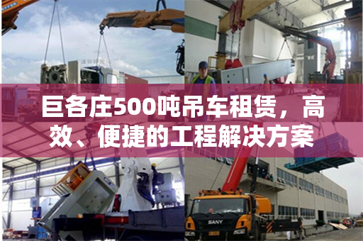 巨各庄500吨吊车租赁，高效、便捷的工程解决方案