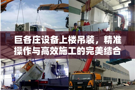 巨各庄设备上楼吊装，精准操作与高效施工的完美结合