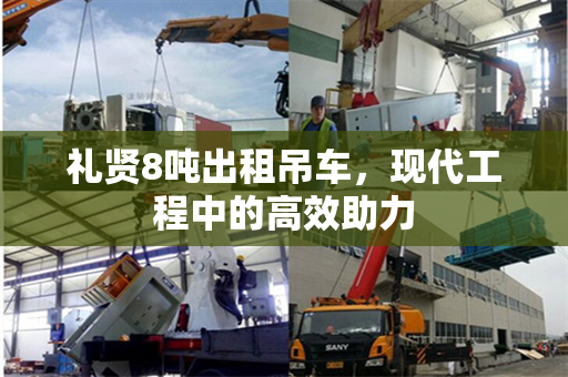 礼贤8吨出租吊车，现代工程中的高效助力