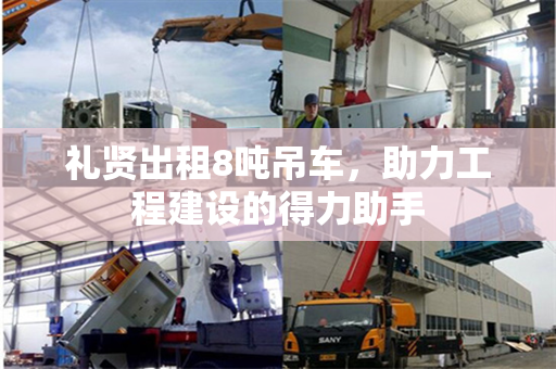 礼贤出租8吨吊车，助力工程建设的得力助手
