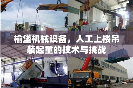 榆垡机械设备，人工上楼吊装起重的技术与挑战