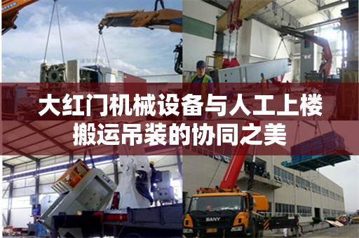 大红门机械设备与人工上楼搬运吊装的协同之美