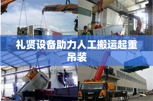 礼贤设备助力人工搬运起重吊装