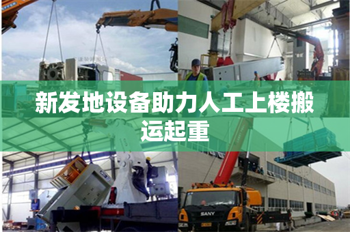 新发地设备助力人工上楼搬运起重