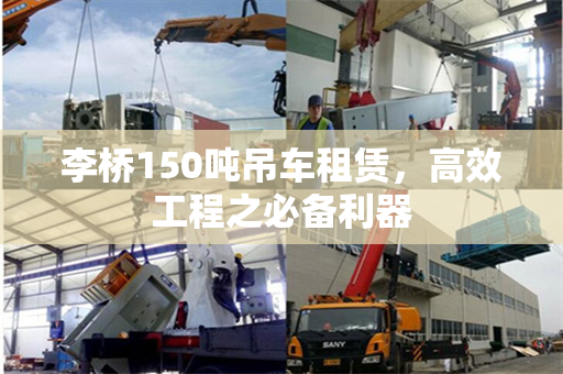 李桥150吨吊车租赁,高效工程之必备利器 李桥150吨吊车租赁,高效工程之必备利器