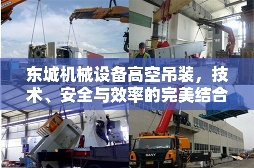 东城机械设备高空吊装，技术、安全与效率的完美结合