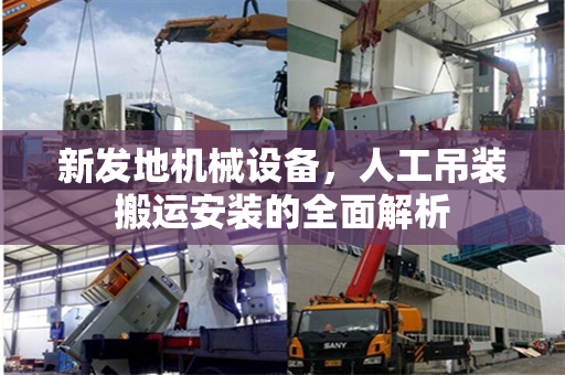 新发地机械设备，人工吊装搬运安装的全面解析