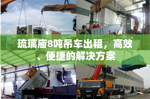 琉璃庙8吨吊车出租，高效、便捷的解决方案