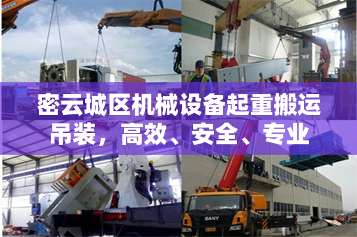 密云城区机械设备起重搬运吊装，高效、安全、专业