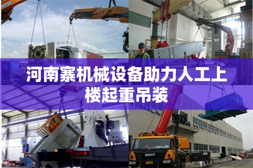 河南寨机械设备助力人工上楼起重吊装