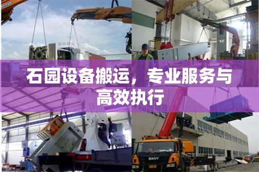 石园设备搬运，专业服务与高效执行