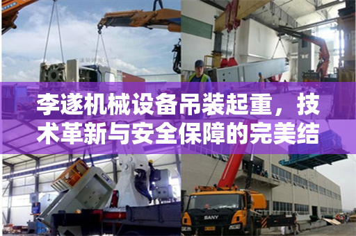 李遂机械设备吊装起重，技术革新与安全保障的完美结合