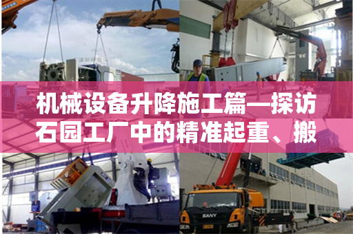 机械设备升降施工篇—探访石园工厂中的精准起重、搬运、吊装过程