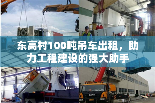 东高村100吨吊车出租，助力工程建设的强大助手