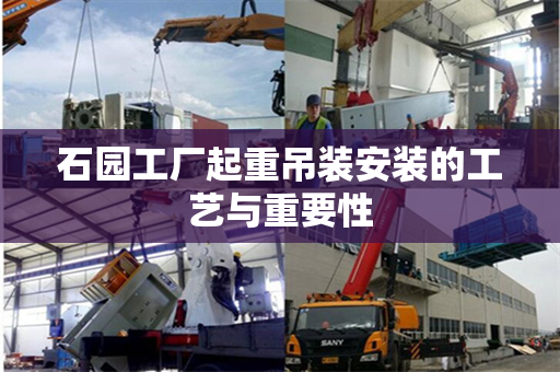 石园工厂起重吊装安装的工艺与重要性
