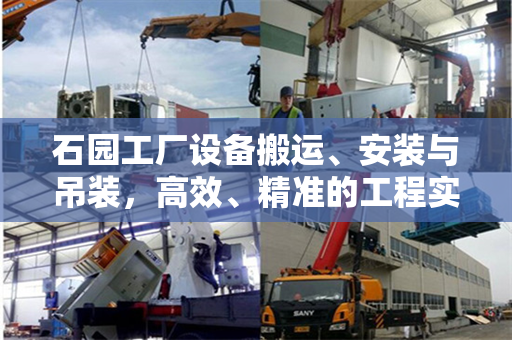 石园工厂设备搬运、安装与吊装，高效、精准的工程实践
