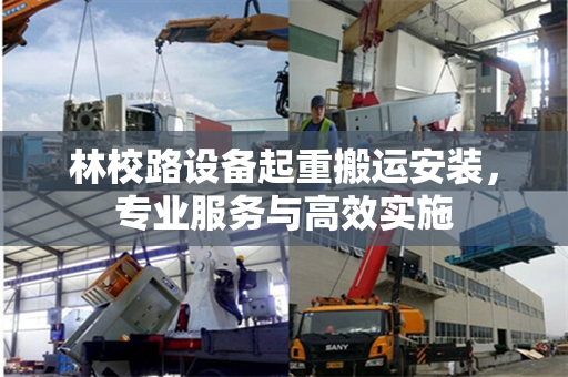 林校路设备起重搬运安装，专业服务与高效实施