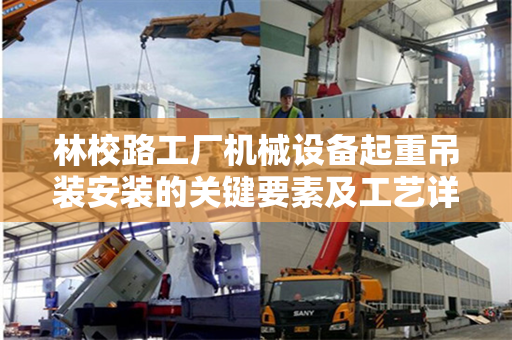 林校路工厂机械设备起重吊装安装的关键要素及工艺详解