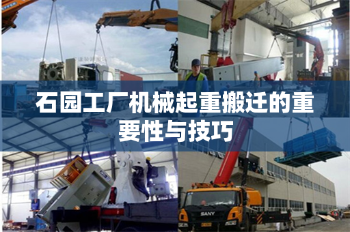 石园工厂机械起重搬迁的重要性与技巧