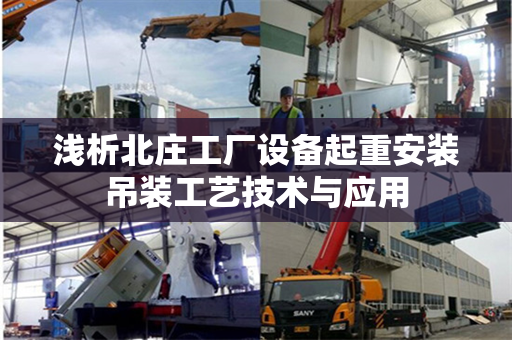 浅析北庄工厂设备起重安装吊装工艺技术与应用