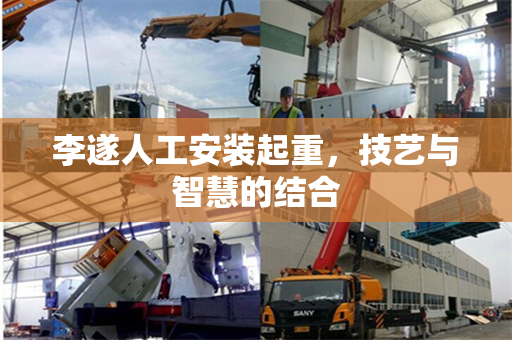 李遂人工安装起重，技艺与智慧的结合