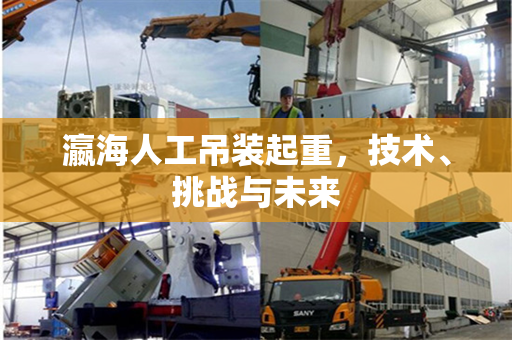 瀛海人工吊装起重，技术、挑战与未来