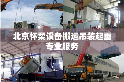 北京怀柔设备搬运吊装起重专业服务