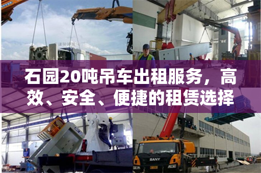 石园20吨吊车出租服务，高效、安全、便捷的租赁选择