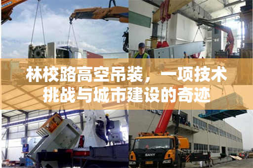 林校路高空吊装，一项技术挑战与城市建设的奇迹
