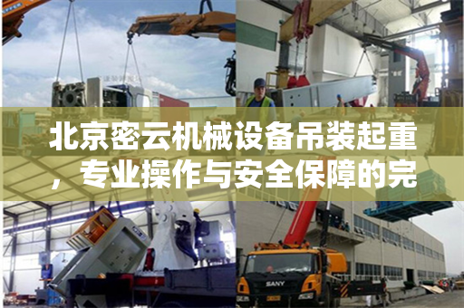 北京密云机械设备吊装起重，专业操作与安全保障的完美结合