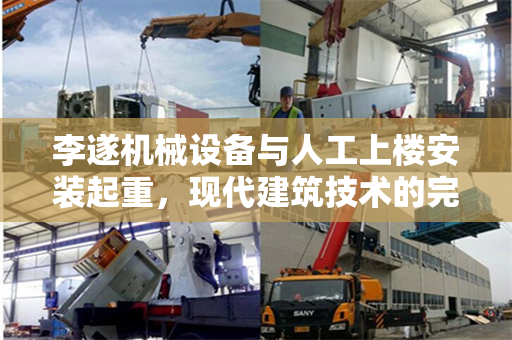 李遂机械设备与人工上楼安装起重，现代建筑技术的完美结合