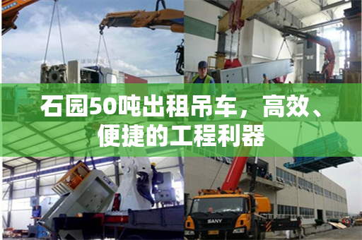 石园50吨出租吊车，高效、便捷的工程利器