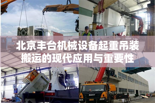 北京丰台机械设备起重吊装搬运的现代应用与重要性