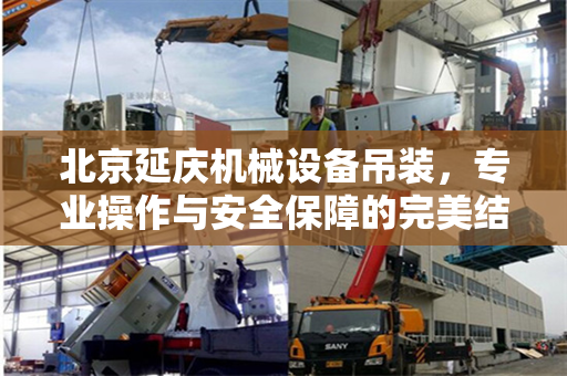 北京延庆机械设备吊装，专业操作与安全保障的完美结合