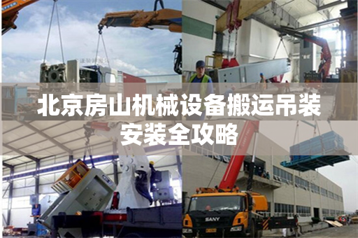 北京房山机械设备搬运吊装安装全攻略