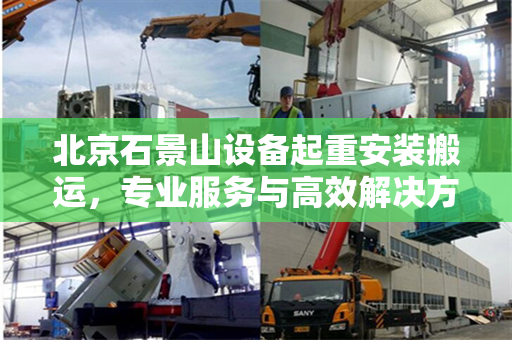 北京石景山设备起重安装搬运，专业服务与高效解决方案