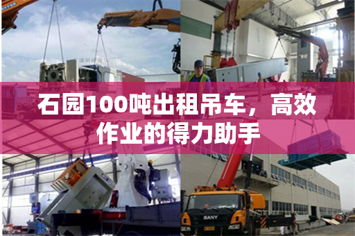 石园100吨出租吊车，高效作业的得力助手
