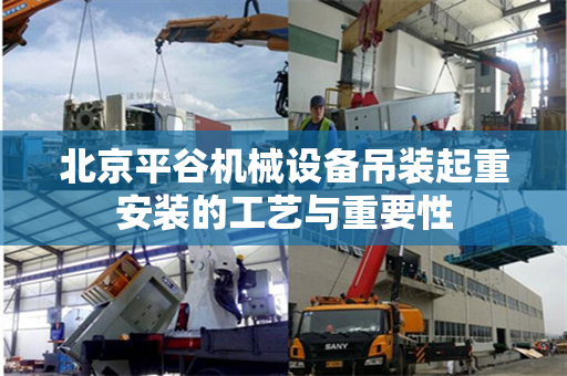 北京平谷机械设备吊装起重安装的工艺与重要性