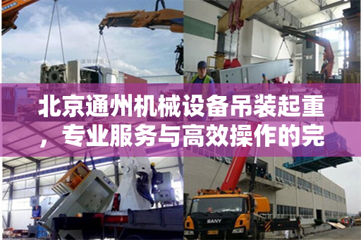 北京通州机械设备吊装起重，专业服务与高效操作的完美结合