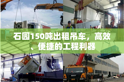 石园150吨出租吊车，高效、便捷的工程利器