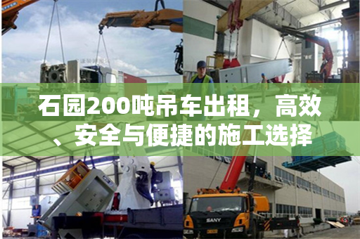 石园200吨吊车出租，高效、安全与便捷的施工选择