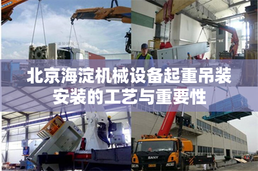 北京海淀机械设备起重吊装安装的工艺与重要性