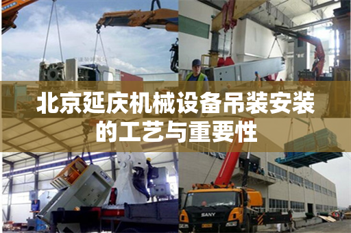 北京延庆机械设备吊装安装的工艺与重要性