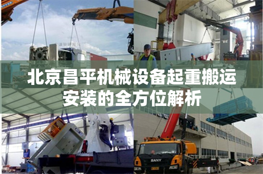 北京昌平机械设备起重搬运安装的全方位解析