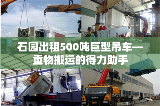 石园出租500吨巨型吊车—重物搬运的得力助手