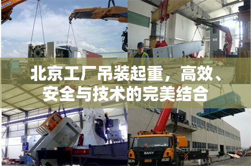 北京工厂吊装起重，高效、安全与技术的完美结合