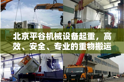 北京平谷机械设备起重，高效、安全、专业的重物搬运解决方案